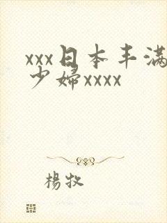 xxx日本丰满少妇xxxx