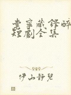 棠宁藏锋醉萧郎短剧全集