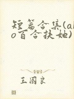 短篇合集(abo百合扶她)