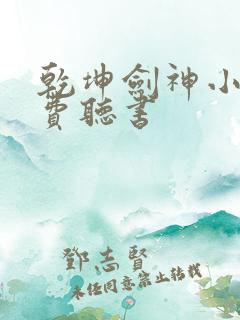 乾坤剑神小说免费听书