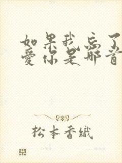 如果我忘了怎么爱你是哪首歌的歌词