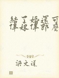 结了婚还可以当伴娘伴郎么