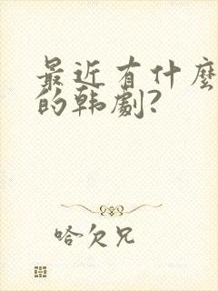 最近有什么好看的韩剧?