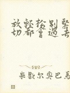 放轻松别紧张一切都会过去