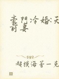豪门冷婚:天价前妻