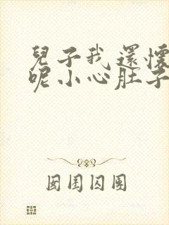 儿子我还怀着孕呢小心肚子