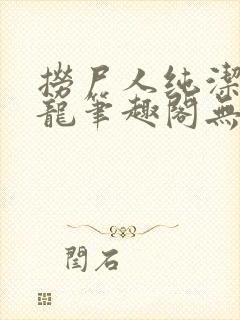 捞尸人纯洁滴小龙笔趣阁无弹窗