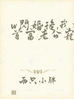 w闪婚后,我被首富老公宠上天》