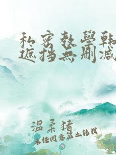 私密教学韩漫无遮挡无删减免费
