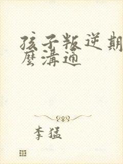 孩子叛逆期要怎么沟通