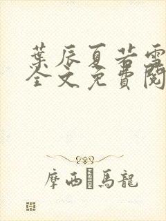 叶辰夏若雪小说全文免费阅读全部