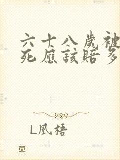 六十八岁被车撞死应该赔多少