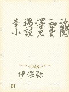 李遇泽和沈见青小说免费阅读