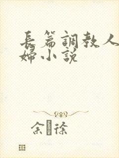 长篇调教人妻美妇小说