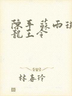 陈平 苏雨琪 龙王令