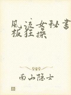 风流女秘书被老板狂操