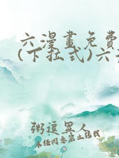 六漫画免费阅读(下拉式)六漫画入