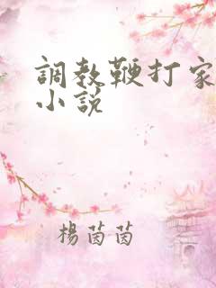 调教鞭打家主的小说