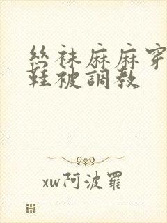 丝袜麻麻穿高跟鞋被调教