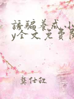 诱骗养成小说by全文免费阅读