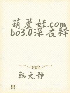 葫芦娃.combo3.0深夜释放自己