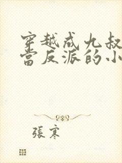 穿越成九叔弃徒当反派的小说