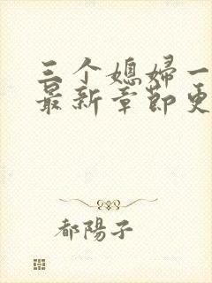 三个媳妇一锅烩最新章节更新