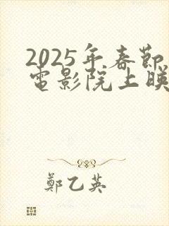 2025年春节电影院上映列表