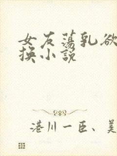 女友荡乳欲伦交换小说