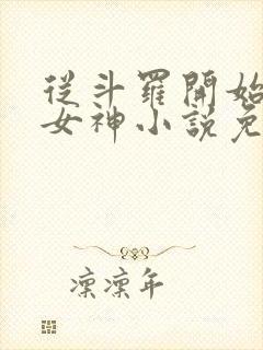 从斗罗开始俘获女神小说免费听书在线