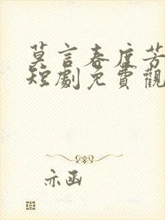 莫言春度芳菲尽短剧免费观看全集