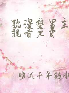 耽漫双男主在线观看免费