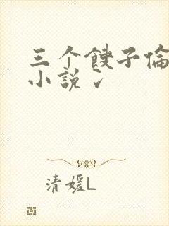 三个馊子伦着玩小说冫