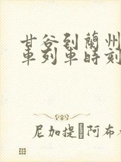 甘谷到兰州的火车列车时刻表