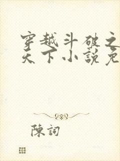 穿越斗破之称霸天下小说免费阅读