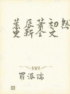 叶辰萧初然最新更新全文