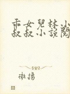 乖女儿林小喜李叔叔小说阅读