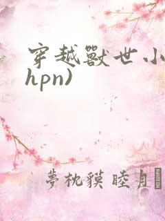 穿越兽世小说(hpn)