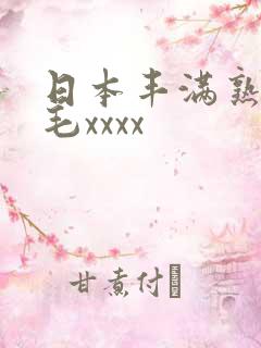 日本丰满熟妇多毛xxxx