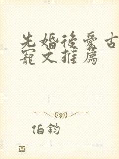 先婚后爱古言甜宠文推荐