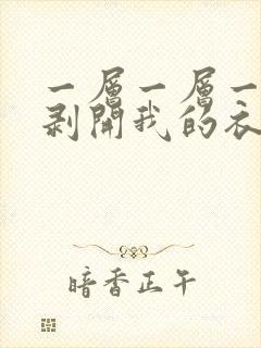 一层一层一层的剥开我的衣服