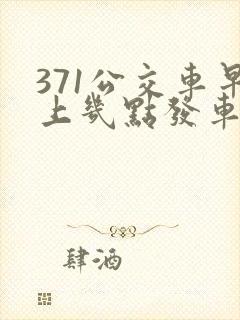 371公交车早上几点发车