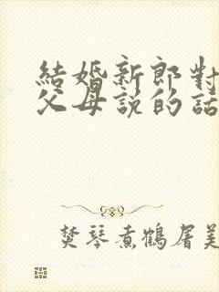 结婚新郎对女方父母说的话