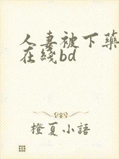 人妻被下药侵犯在线bd