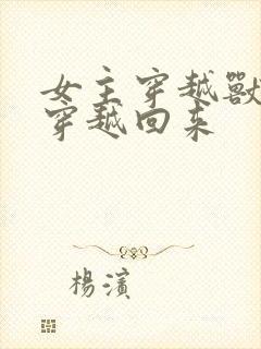 女主穿越兽世又穿越回来