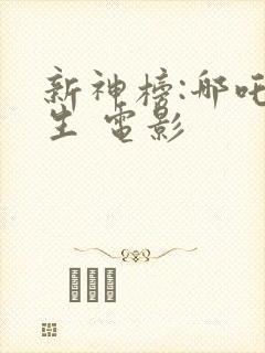 新神榜:哪吒重生 电影