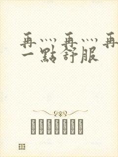 再灬再灬再灬深一点舒服