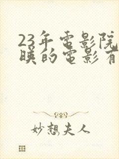 23年电影院上映的电影有哪些