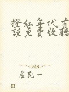 橙红年代有声小说免费收听