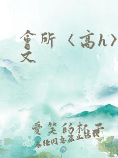 会所〈高h〉辣文